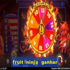 fruit ninja ganhar dinheiro sem depositar